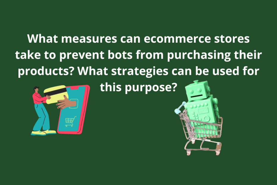 What measures can ecommerce stores take to prevent bots from purchasing their products? What strategies can be used for this purpose?